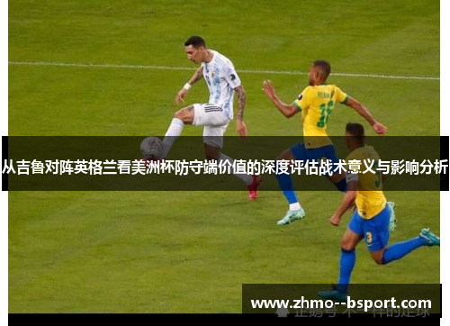 从吉鲁对阵英格兰看美洲杯防守端价值的深度评估战术意义与影响分析